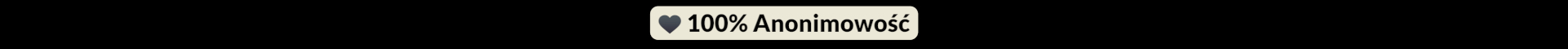 100% Anonimowość 100% Anonimowość